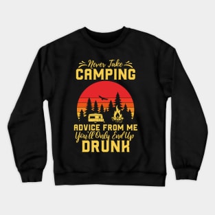 Don't Take Camping Advice From Me, You Will End Up Drunk Crewneck Sweatshirt